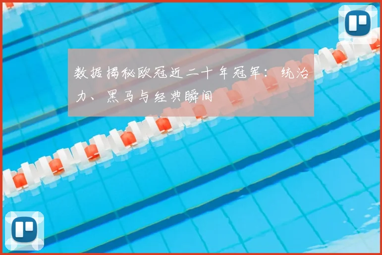 数据揭秘欧冠近二十年冠军：统治力、黑马与经典瞬间